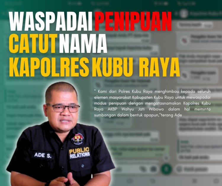 Warga Diimbau untuk Tetap Waspada Terhadap Modus Penipuan yang Memanfaatkan Nama Kapolres Kubu Raya