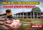 Masjid Rp2,3 Miliar Terbengkalai, Dugaan Korupsi Menguat